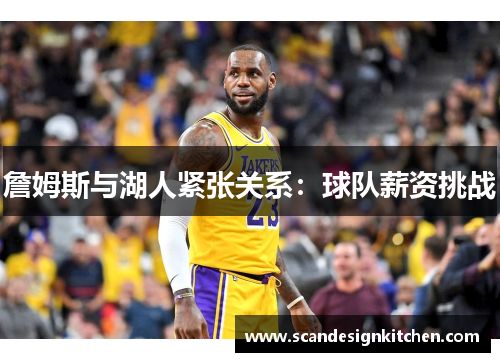 詹姆斯与湖人紧张关系：球队薪资挑战