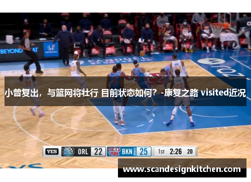小曾复出，与篮网将壮行 目前状态如何？-康复之路 visited近况